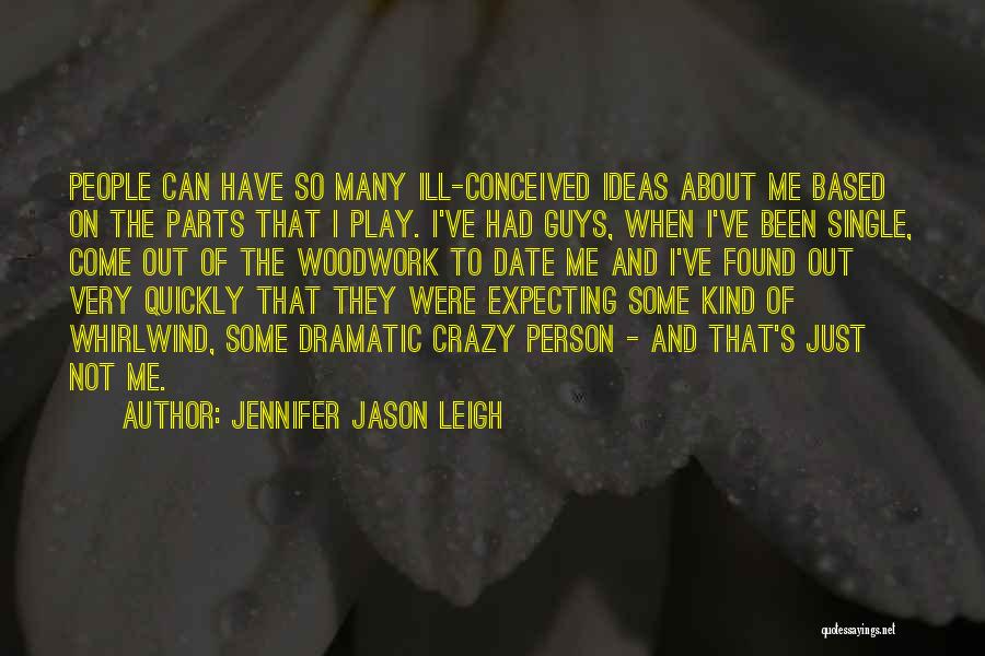Jennifer Jason Leigh Quotes: People Can Have So Many Ill-conceived Ideas About Me Based On The Parts That I Play. I've Had Guys, When