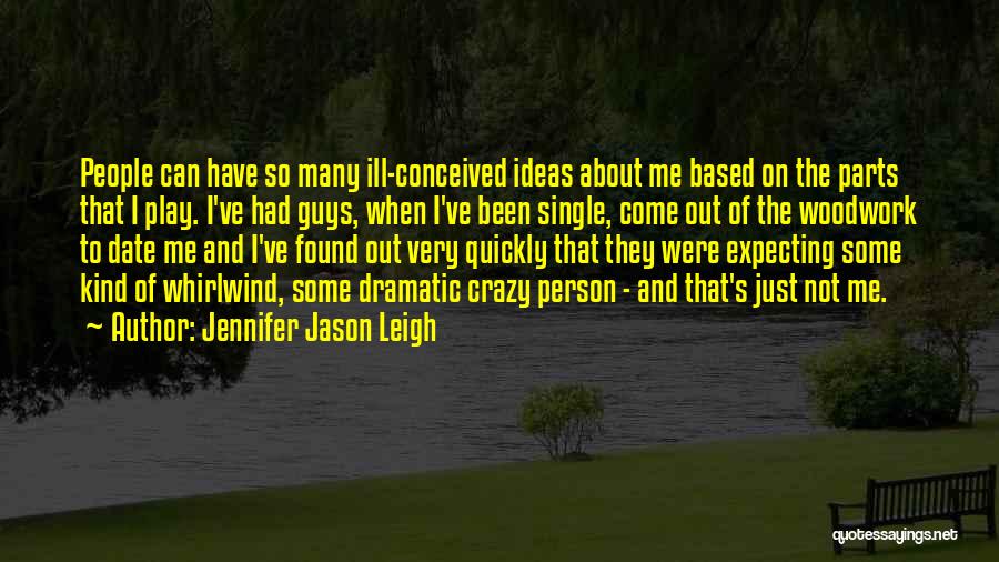 Jennifer Jason Leigh Quotes: People Can Have So Many Ill-conceived Ideas About Me Based On The Parts That I Play. I've Had Guys, When