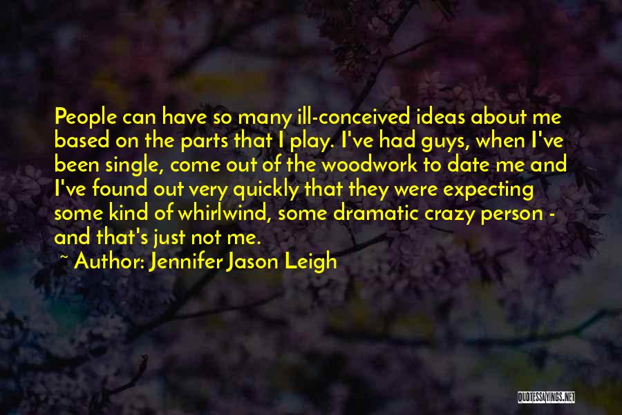 Jennifer Jason Leigh Quotes: People Can Have So Many Ill-conceived Ideas About Me Based On The Parts That I Play. I've Had Guys, When