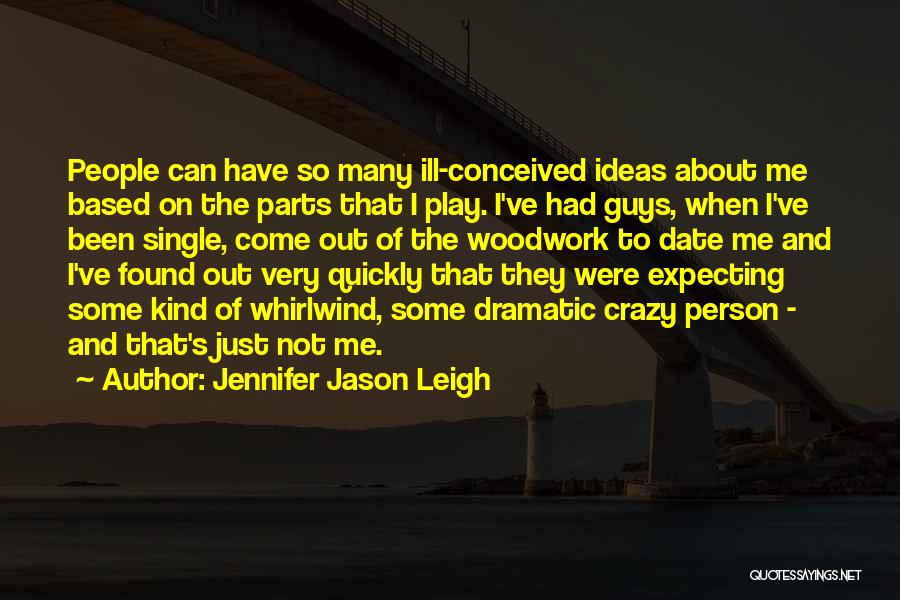 Jennifer Jason Leigh Quotes: People Can Have So Many Ill-conceived Ideas About Me Based On The Parts That I Play. I've Had Guys, When