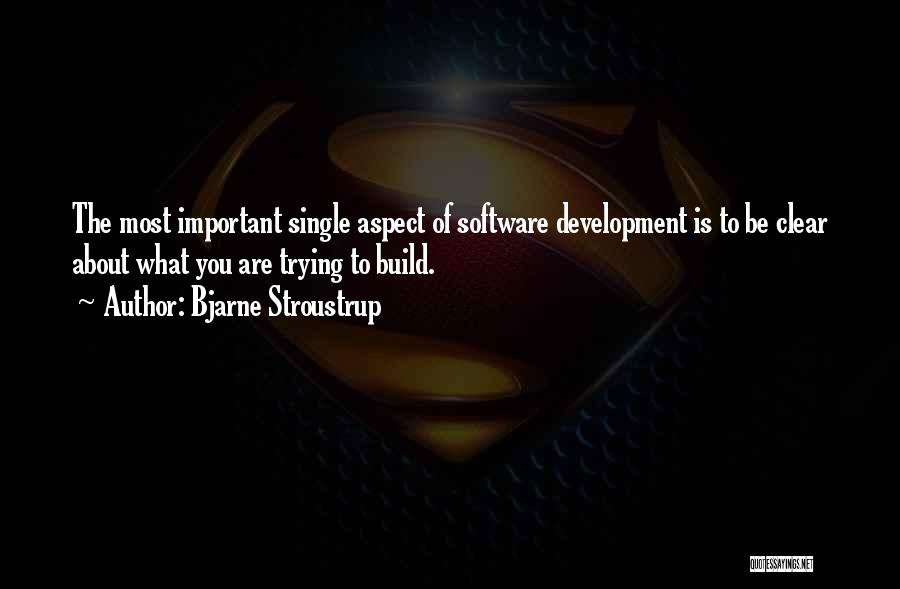 Bjarne Stroustrup Quotes: The Most Important Single Aspect Of Software Development Is To Be Clear About What You Are Trying To Build.