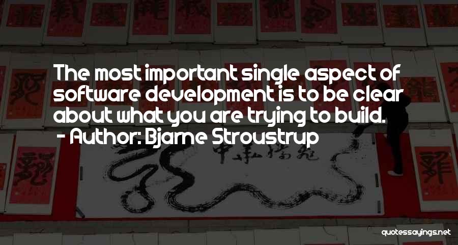 Bjarne Stroustrup Quotes: The Most Important Single Aspect Of Software Development Is To Be Clear About What You Are Trying To Build.