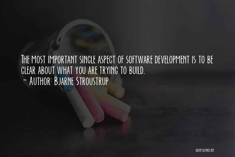 Bjarne Stroustrup Quotes: The Most Important Single Aspect Of Software Development Is To Be Clear About What You Are Trying To Build.