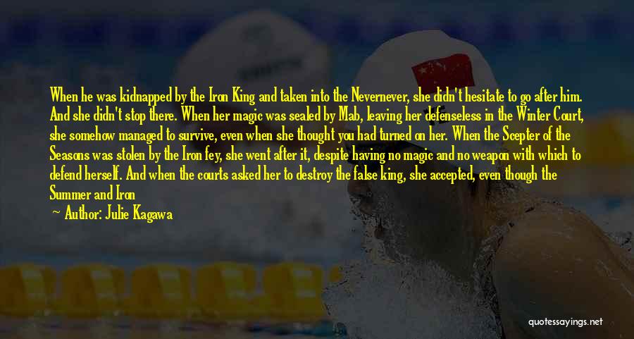 Julie Kagawa Quotes: When He Was Kidnapped By The Iron King And Taken Into The Nevernever, She Didn't Hesitate To Go After Him.