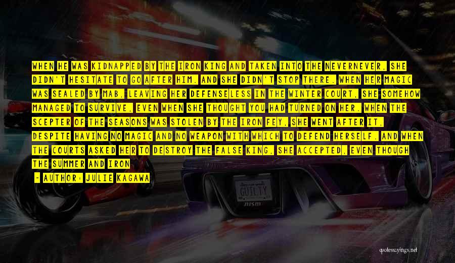 Julie Kagawa Quotes: When He Was Kidnapped By The Iron King And Taken Into The Nevernever, She Didn't Hesitate To Go After Him.