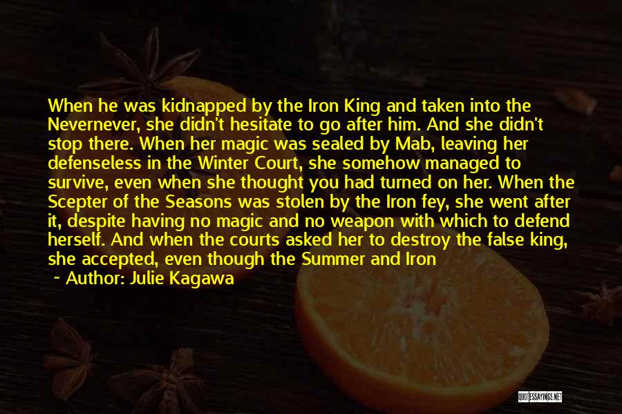 Julie Kagawa Quotes: When He Was Kidnapped By The Iron King And Taken Into The Nevernever, She Didn't Hesitate To Go After Him.