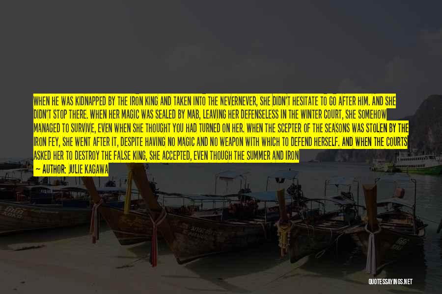 Julie Kagawa Quotes: When He Was Kidnapped By The Iron King And Taken Into The Nevernever, She Didn't Hesitate To Go After Him.