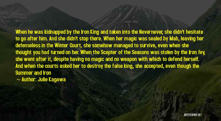 Julie Kagawa Quotes: When He Was Kidnapped By The Iron King And Taken Into The Nevernever, She Didn't Hesitate To Go After Him.