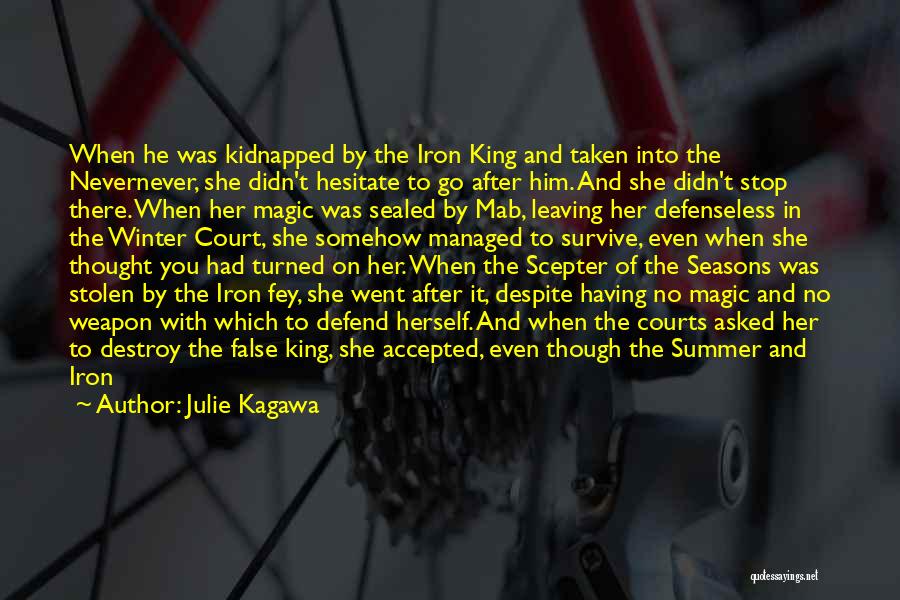 Julie Kagawa Quotes: When He Was Kidnapped By The Iron King And Taken Into The Nevernever, She Didn't Hesitate To Go After Him.