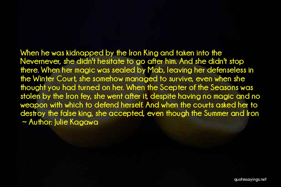 Julie Kagawa Quotes: When He Was Kidnapped By The Iron King And Taken Into The Nevernever, She Didn't Hesitate To Go After Him.