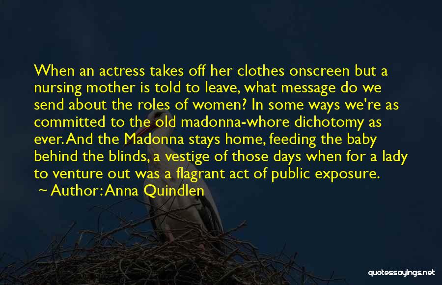 Anna Quindlen Quotes: When An Actress Takes Off Her Clothes Onscreen But A Nursing Mother Is Told To Leave, What Message Do We