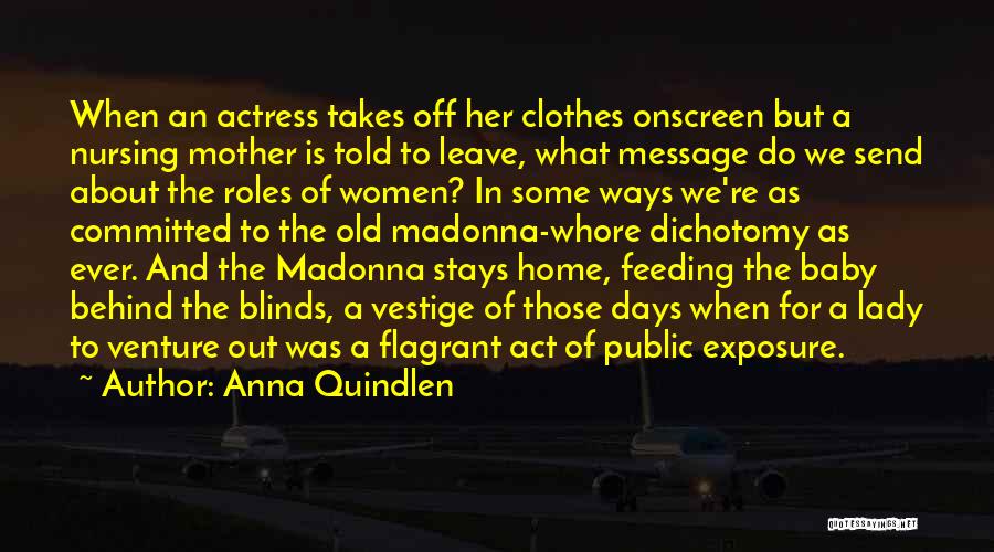 Anna Quindlen Quotes: When An Actress Takes Off Her Clothes Onscreen But A Nursing Mother Is Told To Leave, What Message Do We