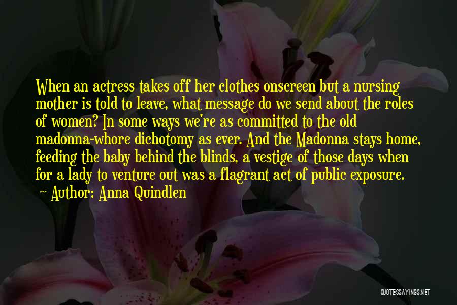 Anna Quindlen Quotes: When An Actress Takes Off Her Clothes Onscreen But A Nursing Mother Is Told To Leave, What Message Do We
