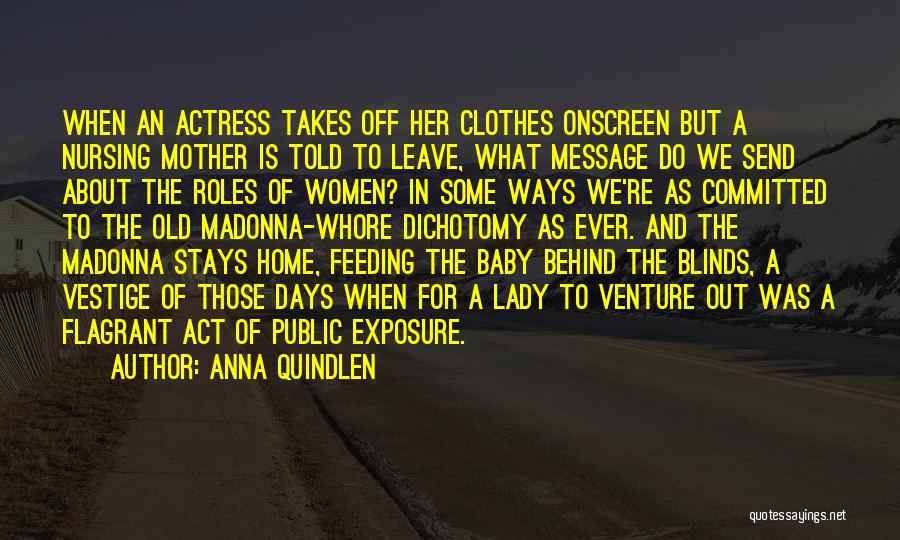 Anna Quindlen Quotes: When An Actress Takes Off Her Clothes Onscreen But A Nursing Mother Is Told To Leave, What Message Do We