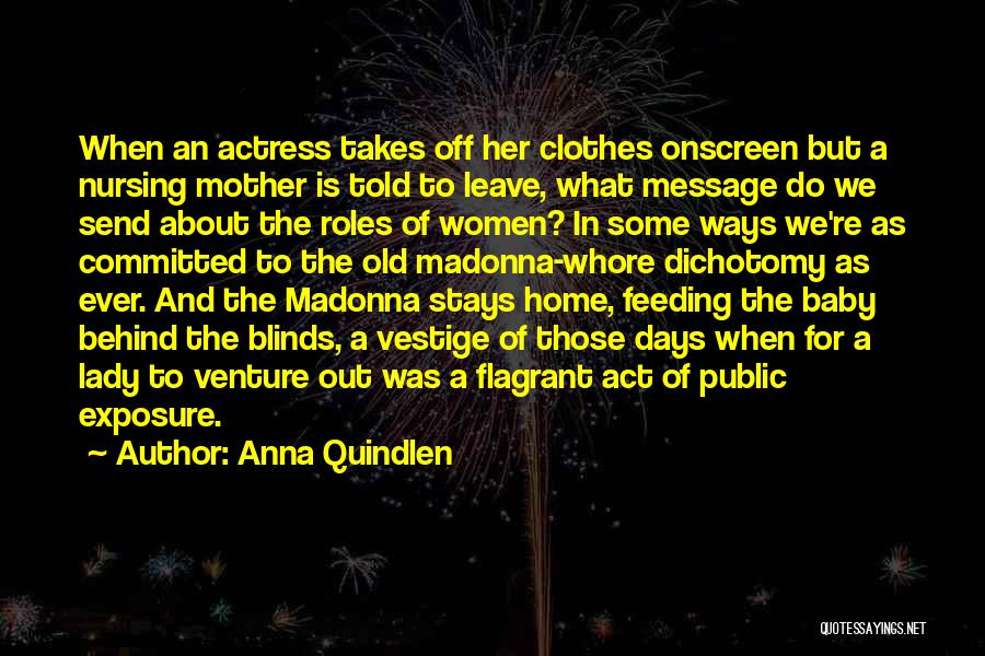 Anna Quindlen Quotes: When An Actress Takes Off Her Clothes Onscreen But A Nursing Mother Is Told To Leave, What Message Do We