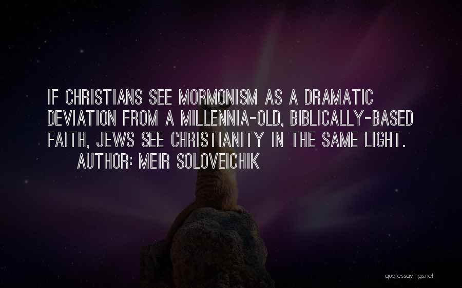 Meir Soloveichik Quotes: If Christians See Mormonism As A Dramatic Deviation From A Millennia-old, Biblically-based Faith, Jews See Christianity In The Same Light.