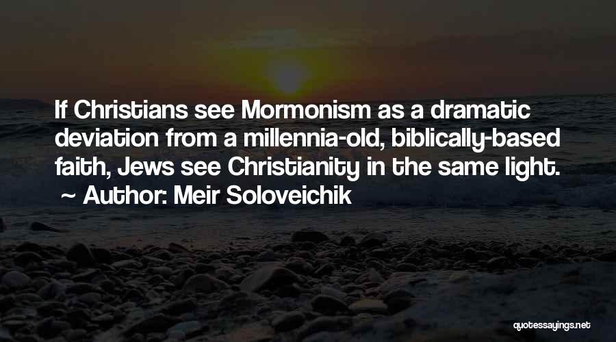 Meir Soloveichik Quotes: If Christians See Mormonism As A Dramatic Deviation From A Millennia-old, Biblically-based Faith, Jews See Christianity In The Same Light.