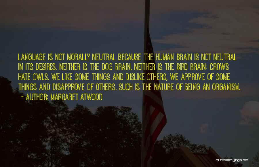 Margaret Atwood Quotes: Language Is Not Morally Neutral Because The Human Brain Is Not Neutral In Its Desires. Neither Is The Dog Brain.