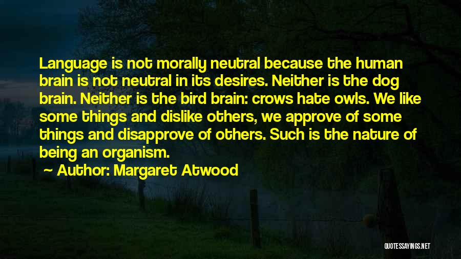 Margaret Atwood Quotes: Language Is Not Morally Neutral Because The Human Brain Is Not Neutral In Its Desires. Neither Is The Dog Brain.