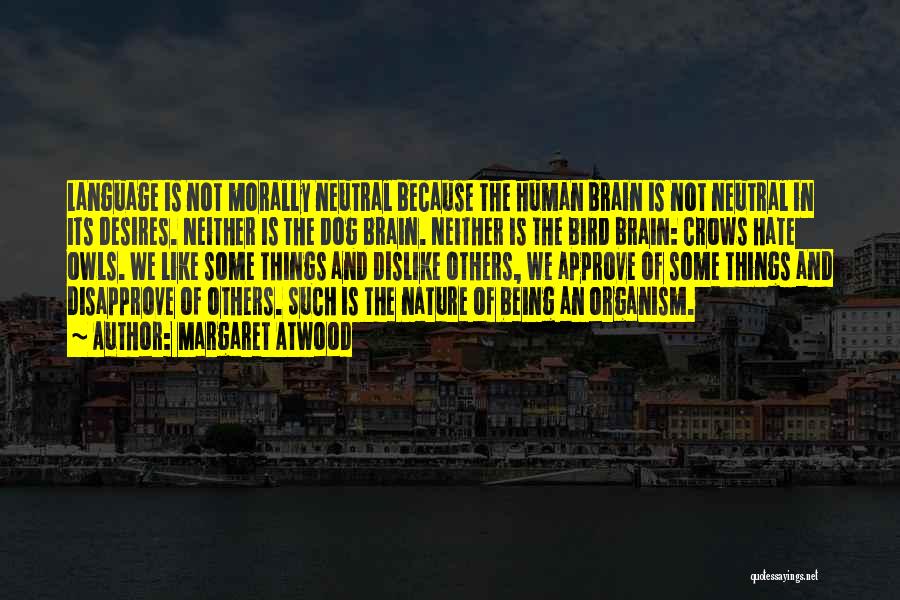 Margaret Atwood Quotes: Language Is Not Morally Neutral Because The Human Brain Is Not Neutral In Its Desires. Neither Is The Dog Brain.