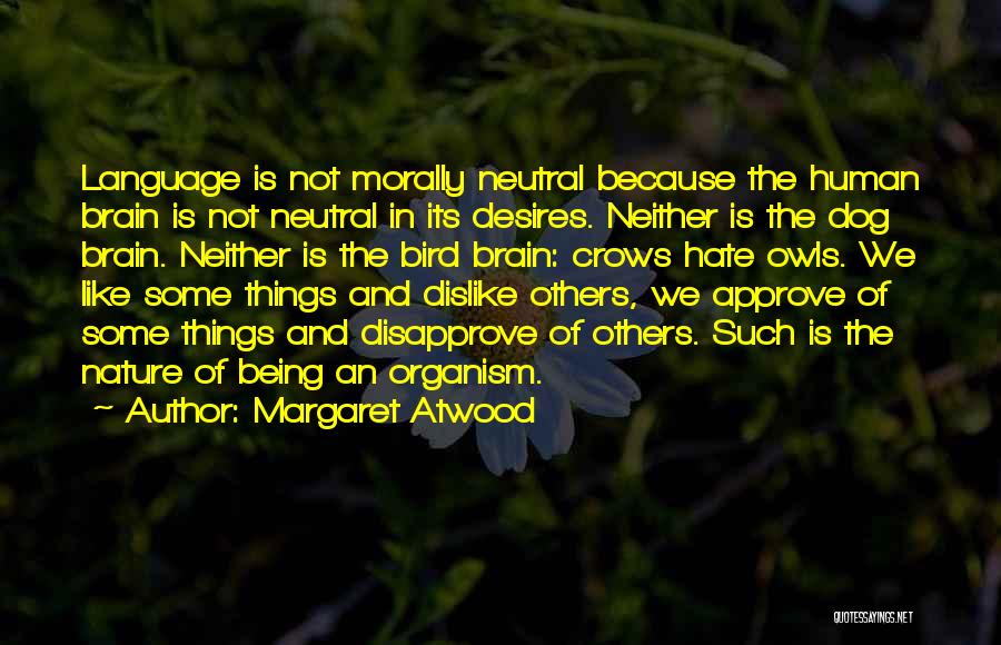 Margaret Atwood Quotes: Language Is Not Morally Neutral Because The Human Brain Is Not Neutral In Its Desires. Neither Is The Dog Brain.