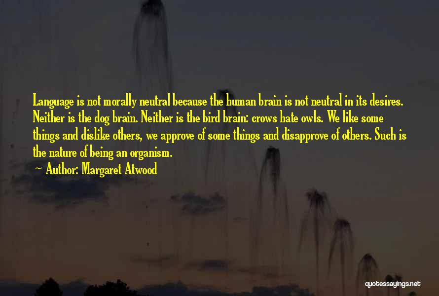 Margaret Atwood Quotes: Language Is Not Morally Neutral Because The Human Brain Is Not Neutral In Its Desires. Neither Is The Dog Brain.