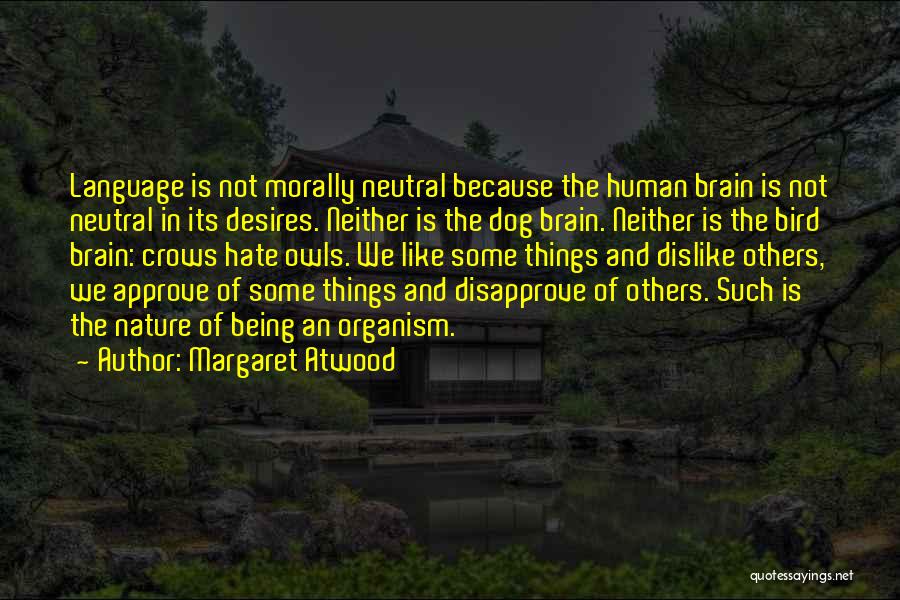Margaret Atwood Quotes: Language Is Not Morally Neutral Because The Human Brain Is Not Neutral In Its Desires. Neither Is The Dog Brain.