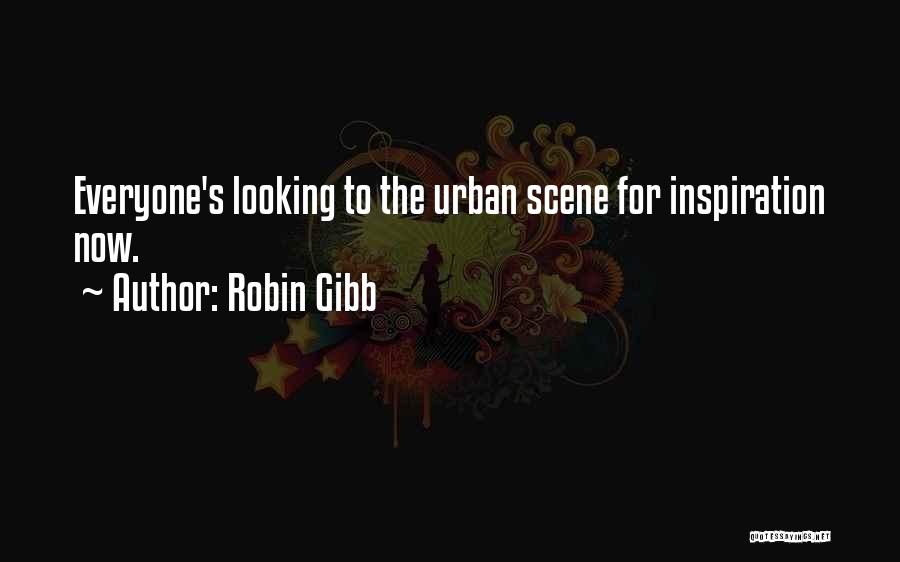 Robin Gibb Quotes: Everyone's Looking To The Urban Scene For Inspiration Now.