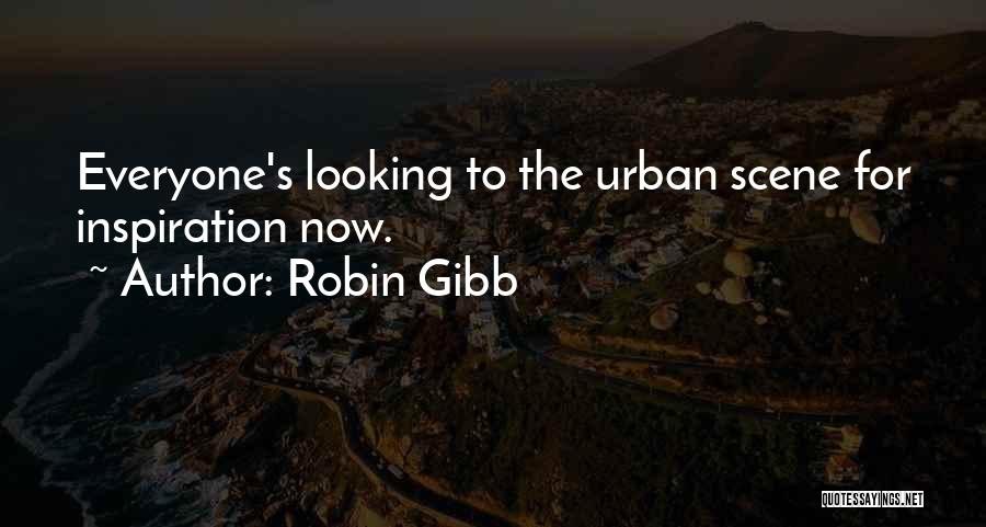 Robin Gibb Quotes: Everyone's Looking To The Urban Scene For Inspiration Now.