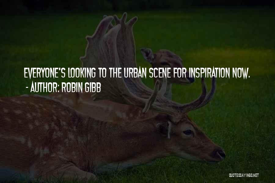 Robin Gibb Quotes: Everyone's Looking To The Urban Scene For Inspiration Now.
