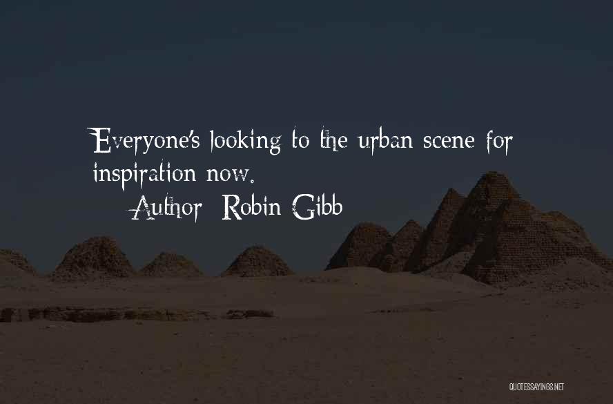 Robin Gibb Quotes: Everyone's Looking To The Urban Scene For Inspiration Now.