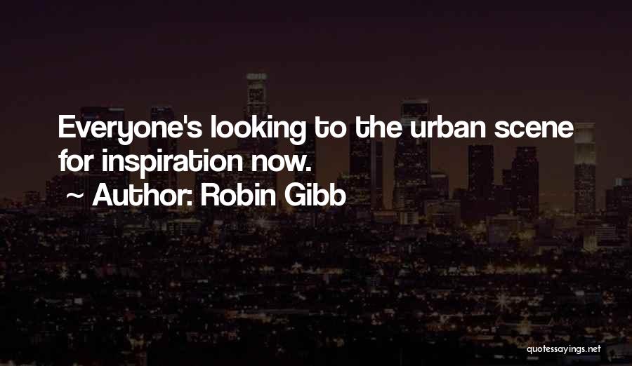 Robin Gibb Quotes: Everyone's Looking To The Urban Scene For Inspiration Now.