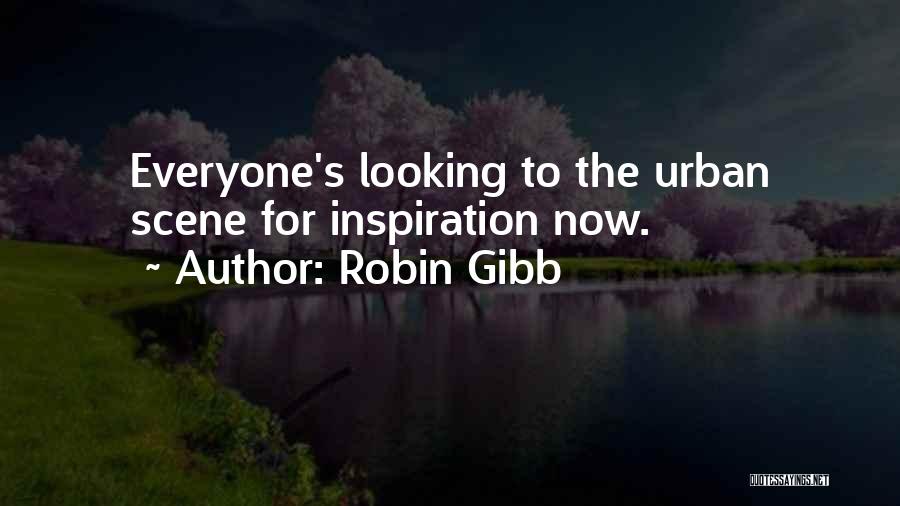 Robin Gibb Quotes: Everyone's Looking To The Urban Scene For Inspiration Now.