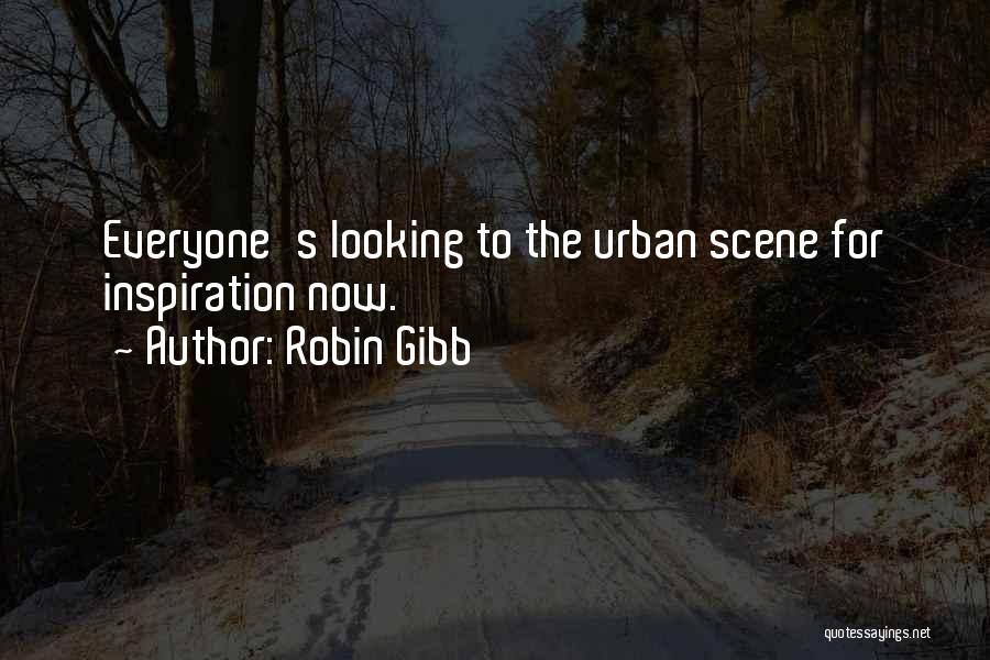 Robin Gibb Quotes: Everyone's Looking To The Urban Scene For Inspiration Now.