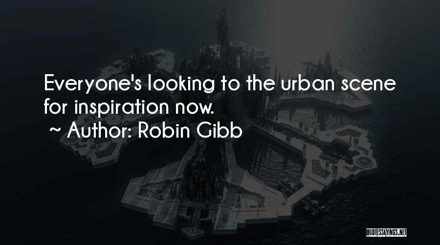 Robin Gibb Quotes: Everyone's Looking To The Urban Scene For Inspiration Now.