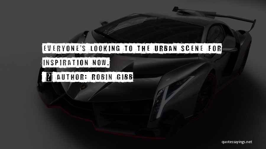 Robin Gibb Quotes: Everyone's Looking To The Urban Scene For Inspiration Now.