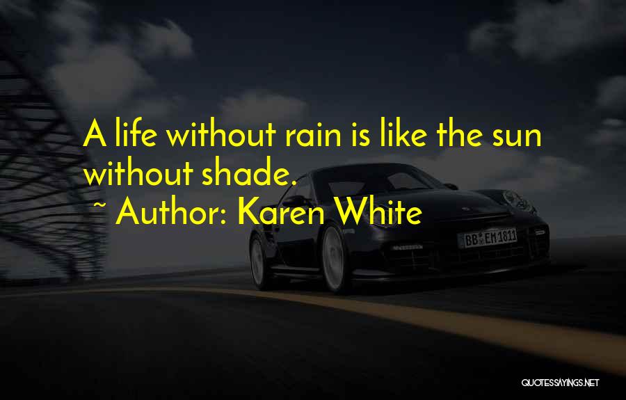 Karen White Quotes: A Life Without Rain Is Like The Sun Without Shade.