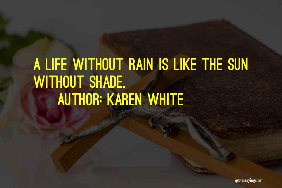 Karen White Quotes: A Life Without Rain Is Like The Sun Without Shade.