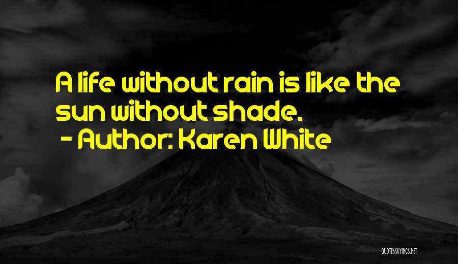 Karen White Quotes: A Life Without Rain Is Like The Sun Without Shade.