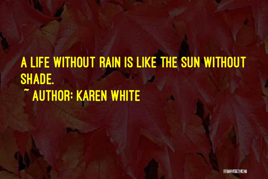 Karen White Quotes: A Life Without Rain Is Like The Sun Without Shade.