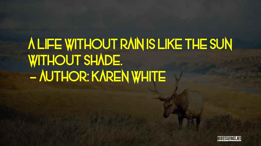 Karen White Quotes: A Life Without Rain Is Like The Sun Without Shade.