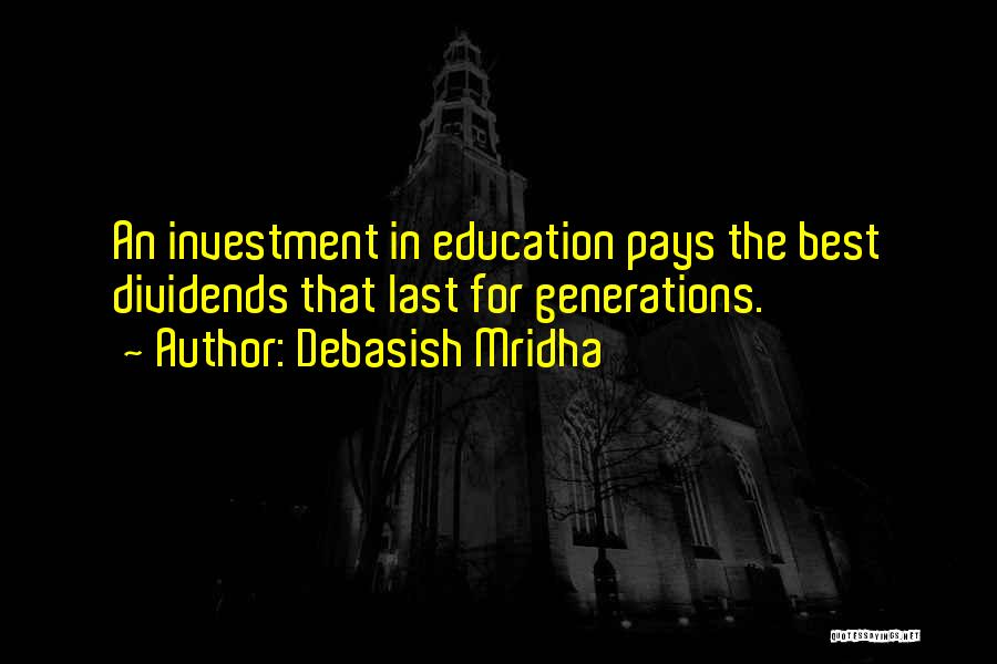 Debasish Mridha Quotes: An Investment In Education Pays The Best Dividends That Last For Generations.