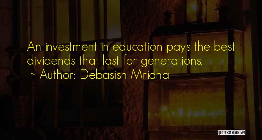 Debasish Mridha Quotes: An Investment In Education Pays The Best Dividends That Last For Generations.