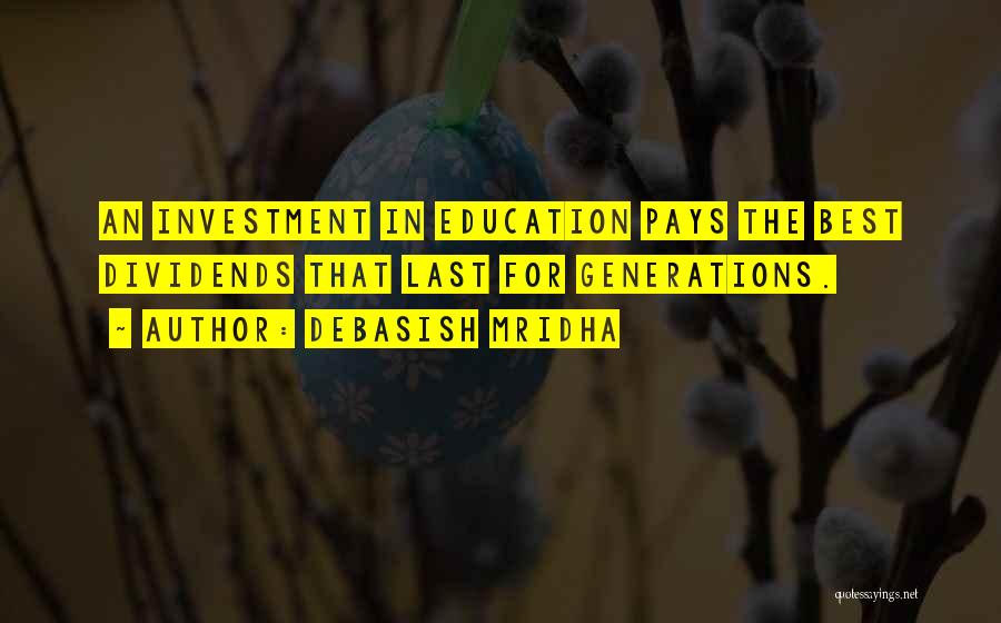 Debasish Mridha Quotes: An Investment In Education Pays The Best Dividends That Last For Generations.