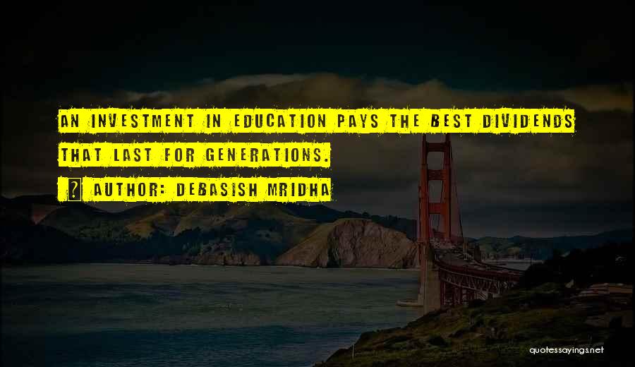 Debasish Mridha Quotes: An Investment In Education Pays The Best Dividends That Last For Generations.