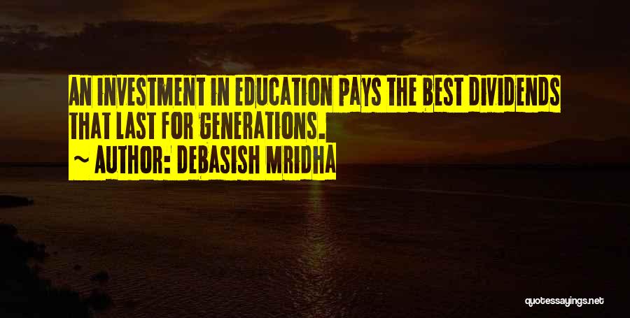 Debasish Mridha Quotes: An Investment In Education Pays The Best Dividends That Last For Generations.