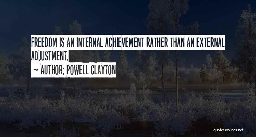 Powell Clayton Quotes: Freedom Is An Internal Achievement Rather Than An External Adjustment.