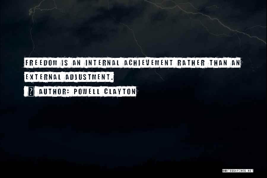 Powell Clayton Quotes: Freedom Is An Internal Achievement Rather Than An External Adjustment.