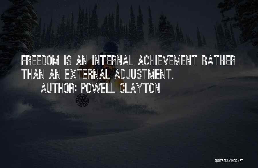 Powell Clayton Quotes: Freedom Is An Internal Achievement Rather Than An External Adjustment.