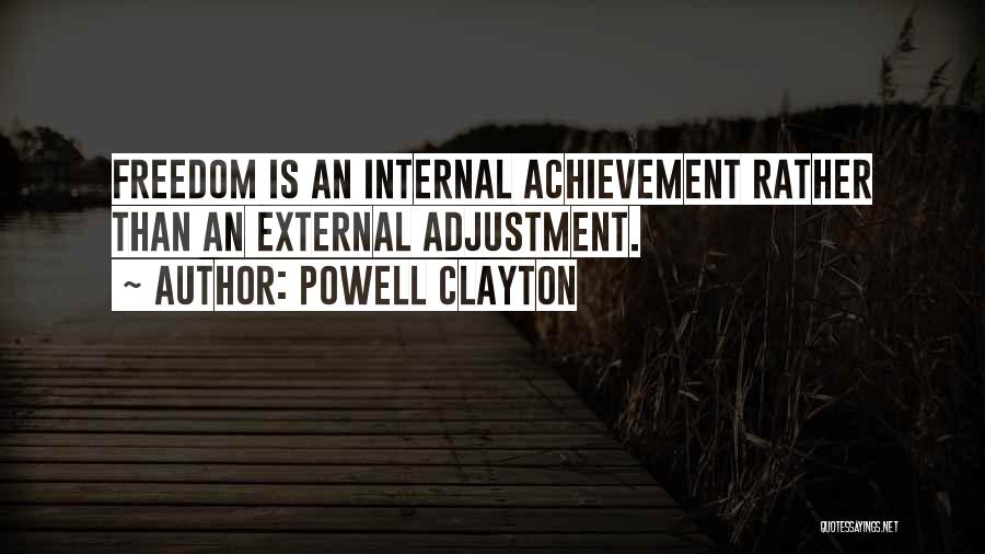 Powell Clayton Quotes: Freedom Is An Internal Achievement Rather Than An External Adjustment.